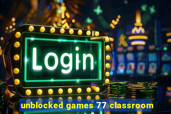 unblocked games 77 classroom